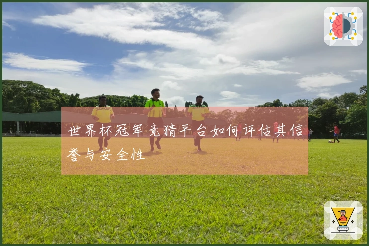 世界杯冠军竞猜平台如何评估其信誉与安全性