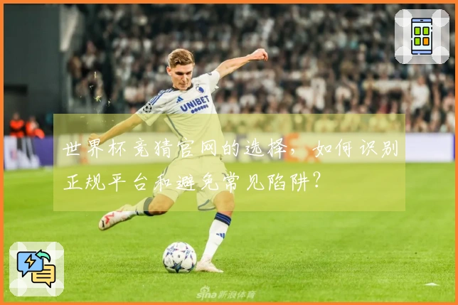 世界杯竞猜官网的选择，如何识别正规平台和避免常见陷阱？