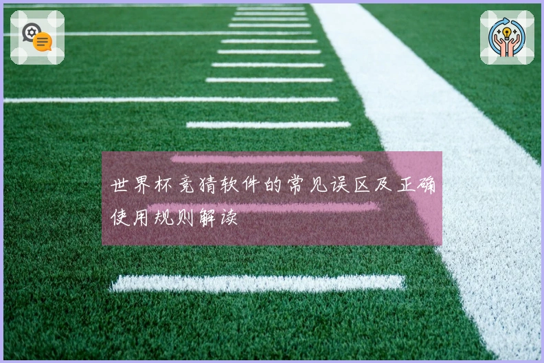 世界杯竞猜软件的常见误区及正确使用规则解读