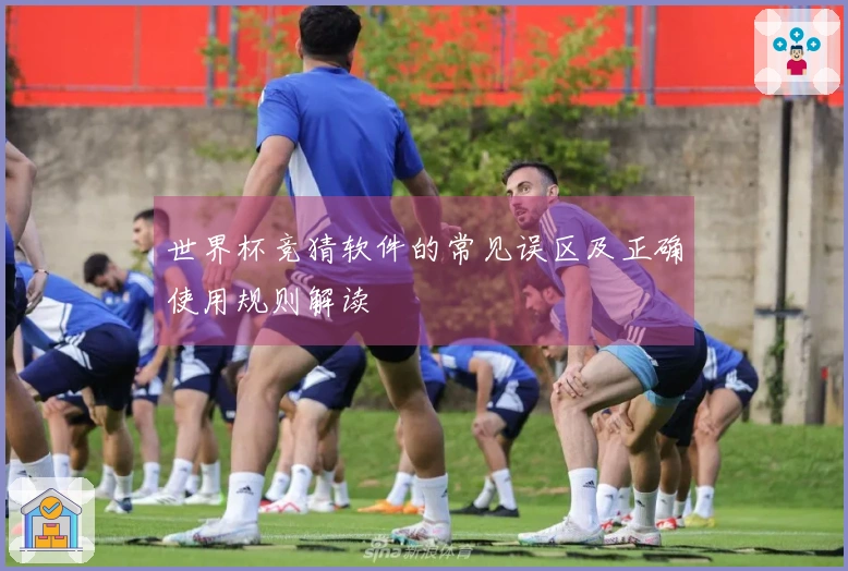 世界杯竞猜软件的常见误区及正确使用规则解读