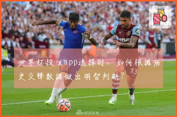 世界杯投注app选择时，如何根据历史交锋数据做出明智判断？